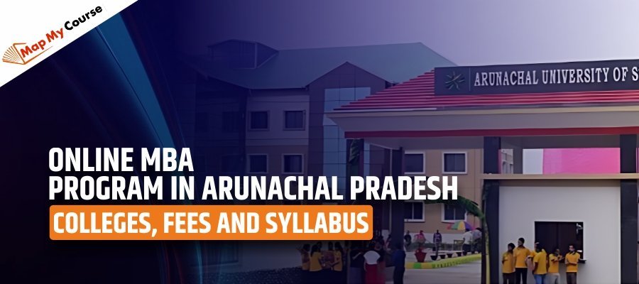 Online MBA Program in Arunachal Pradesh | Colleges, Fees and Syllabus 2025