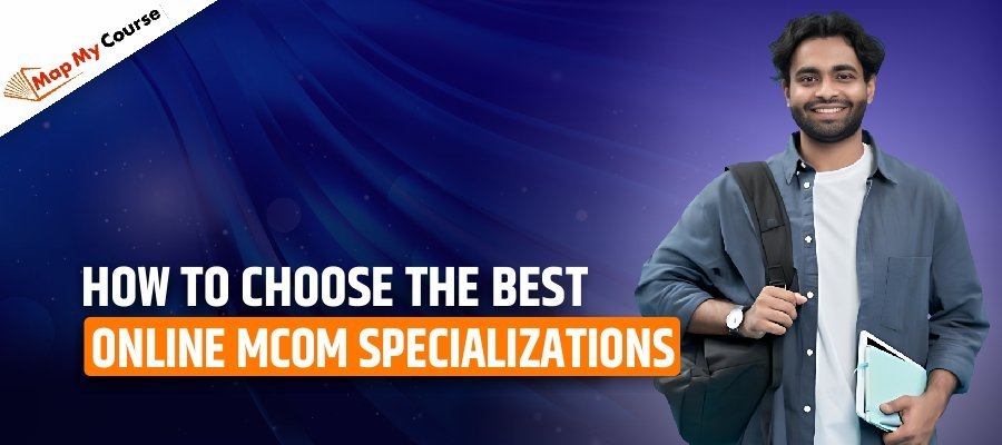 How To Choose The Best Online MCom Specializations in 2025