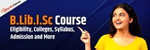 B.Lib.l.Sc Course: Eligibility, Colleges, Syllabus, Admission and More 2025