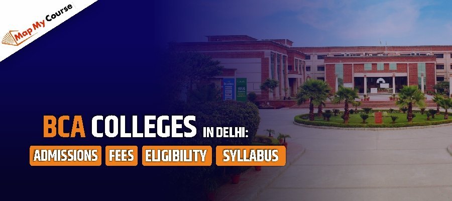 BCA Colleges In Delhi: Fees, Admission, Syllabus, Eligibility and More