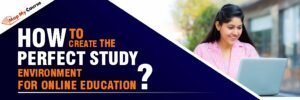 How to Create the Perfect Study Environment for Online Education