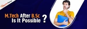 M.Tech After B.Sc: Is It Possible in 2025