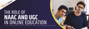 Understanding The Role Of NAAC And UGC In Online Education