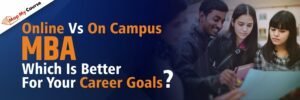Online Vs On Campus MBA: Which Is Better For Your Career Goals?