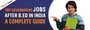 Top Government Jobs After B.Ed in India: A Complete Guide 2025