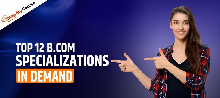 Top 12 B.Com Specializations in Demand for 2025
