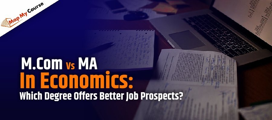M.Com Vs MA In Economics: Which Degree Offers Better Job Prospects?