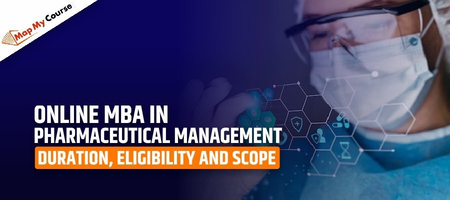 Online MBA In Pharmaceutical Management: Duration, Eligibility and Scope