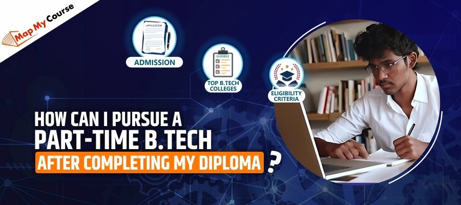 How Can I Pursue A Part Time B.Tech After Getting My Diploma?