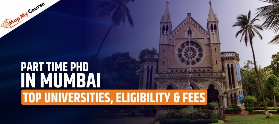 Part Time PhD In Mumbai: Top Universities, Eligibility &amp; Fees