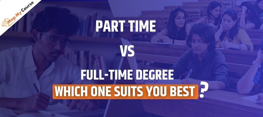 Part-Time Vs Full-Time Degree: Which One Suits You Best?