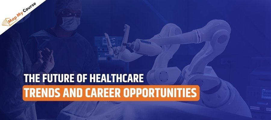 The Future Of Healthcare: Trends And Career Opportunities