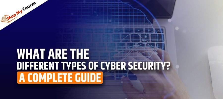 What Are The Different Types Of Cyber Security? A Complete Guide