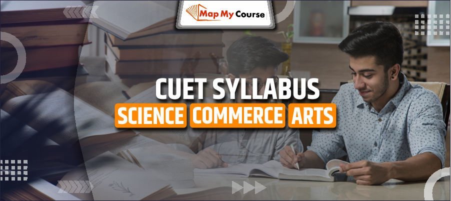 CUET Syllabus 2025 (Updated) – Download Subject-wise PDFs for Science, Commerce &amp; Arts