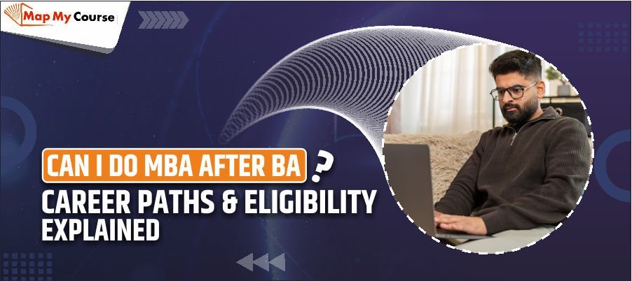 Can I Do MBA After BA 2025? Career Paths &amp; Eligibility Explained
