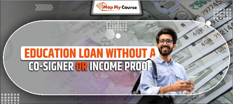 How To Get An Education Loan Without A Co-Signer Or Income Proof?
