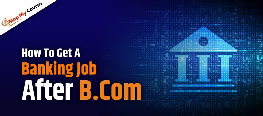 How To Get A Banking Job After B.Com